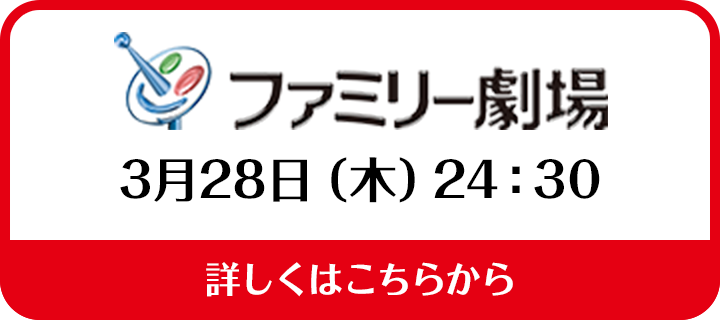 ファミリー劇場：3月28日（木）24:30　詳しくはこちらから